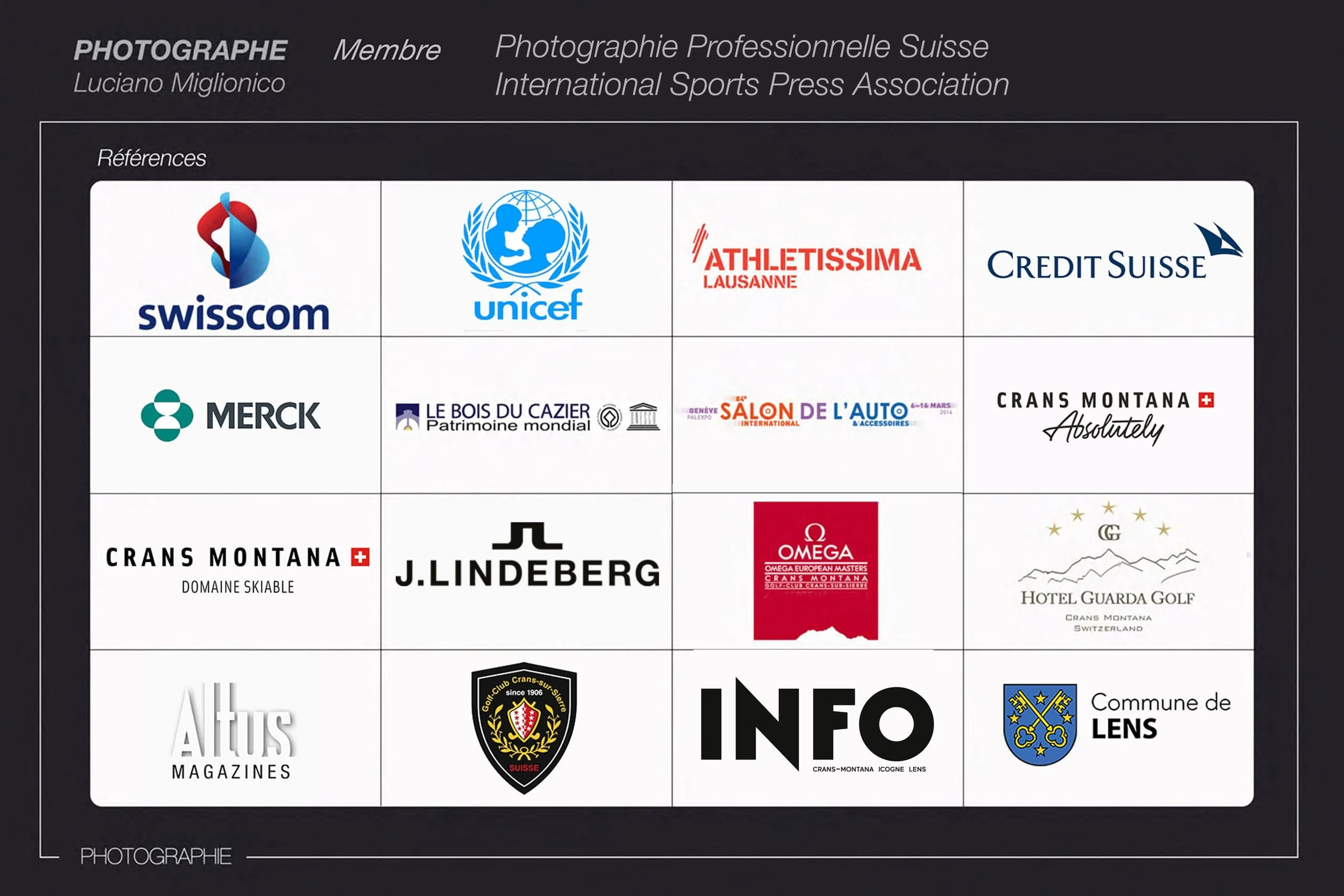 Références professionnelles de Luciano Miglionico : Swisscom, UNICEF, Athletissima Lausanne, Credit Suisse, Merck, Le Bois du Cazier, Salon de l'Auto de Genève, Crans-Montana, J.Lindeberg, Omega European Masters, Hôtel Guarda Golf, Altus Magazines, Golf-Club Crans-sur-Sierre, INFO, Commune de Lens
